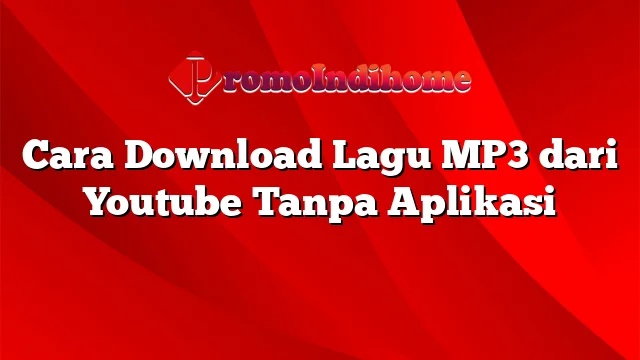 Cara Download Lagu MP3 dari Youtube Tanpa Aplikasi