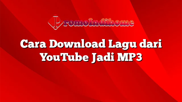 Cara Download Lagu dari YouTube Jadi MP3