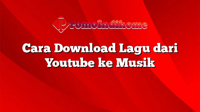 Cara Download Lagu dari Youtube ke Musik