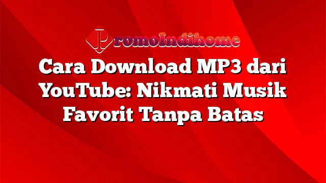 Cara Download MP3 dari YouTube: Nikmati Musik Favorit Tanpa Batas