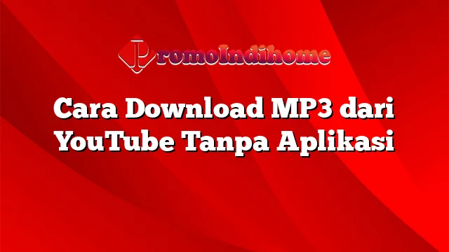 Cara Download MP3 dari YouTube Tanpa Aplikasi