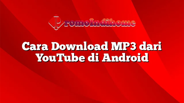Cara Download MP3 dari YouTube di Android