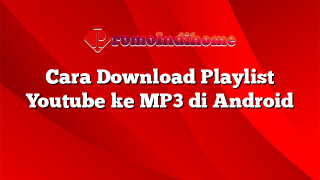 Cara Download Playlist Youtube ke MP3 di Android