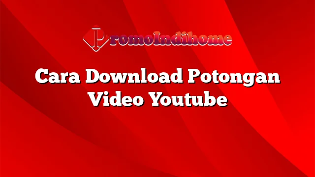 Cara Download Potongan Video Youtube