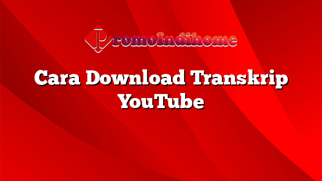 Cara Download Transkrip YouTube