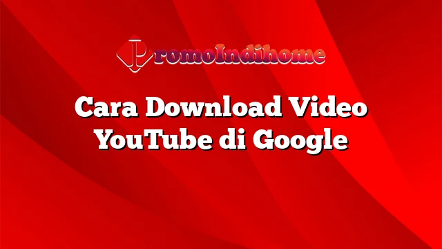 Cara Download Video YouTube di Google