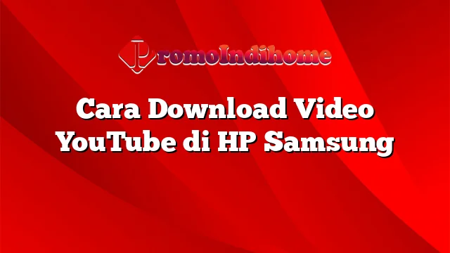Cara Download Video YouTube di HP Samsung