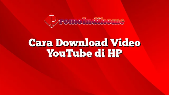 Cara Download Video YouTube di HP