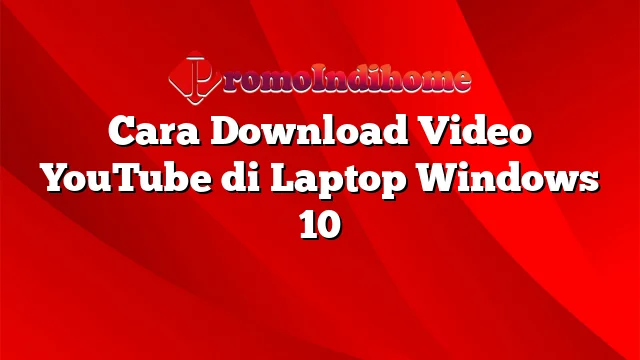 Cara Download Video YouTube di Laptop Windows 10
