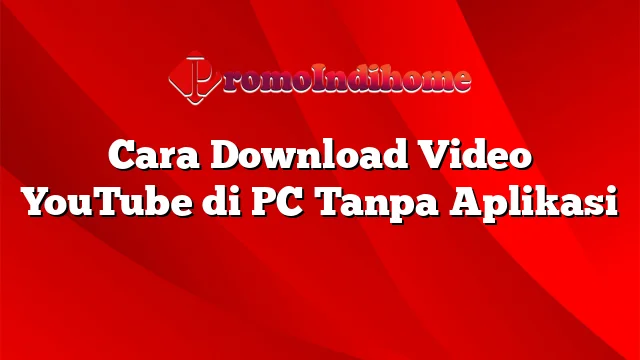 Cara Download Video YouTube di PC Tanpa Aplikasi