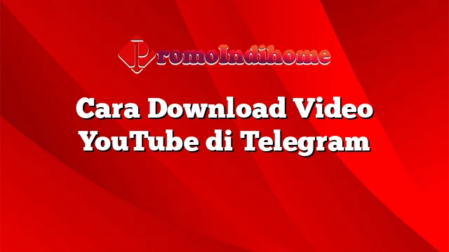 Cara Download Video YouTube di Telegram