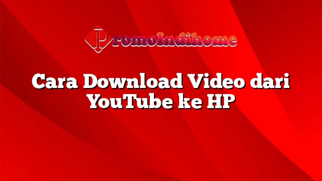 Cara Download Video dari YouTube ke HP