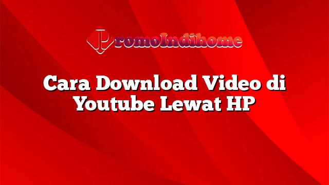Cara Download Video di Youtube Lewat HP