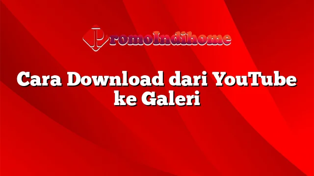 Cara Download dari YouTube ke Galeri