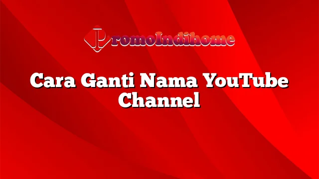 Cara Ganti Nama YouTube Channel