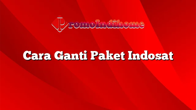 Cara Ganti Paket Indosat