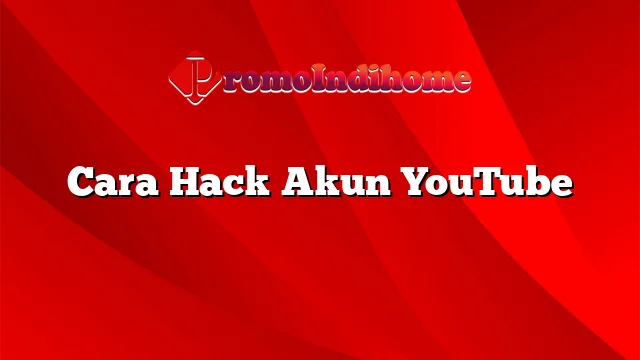 Cara Hack Akun YouTube