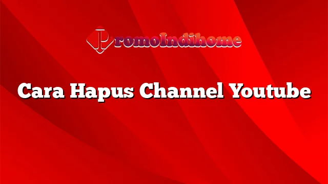 Cara Hapus Channel Youtube