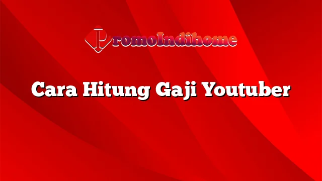 Cara Hitung Gaji Youtuber