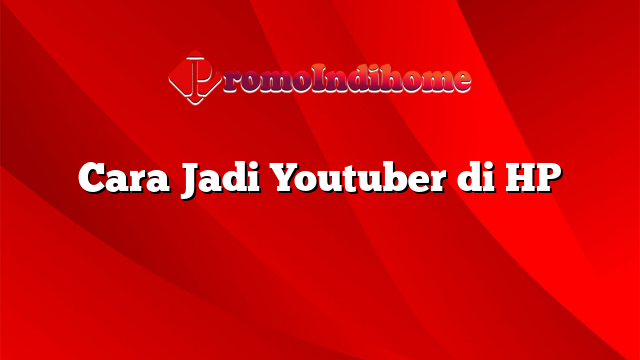 Cara Jadi Youtuber di HP