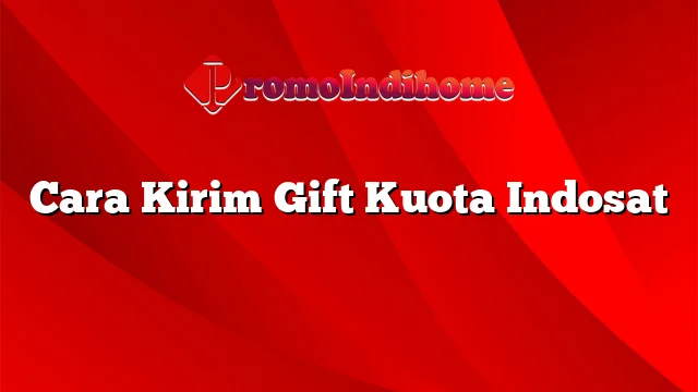 Cara Kirim Gift Kuota Indosat