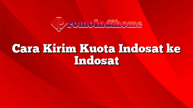 Cara Kirim Kuota Indosat ke Indosat
