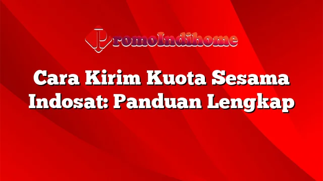 Cara Kirim Kuota Sesama Indosat: Panduan Lengkap