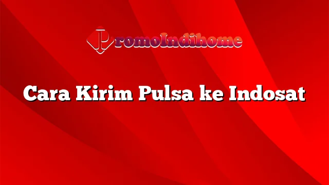 Cara Kirim Pulsa ke Indosat