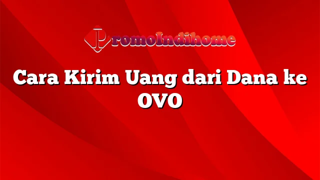 Cara Kirim Uang dari Dana ke OVO