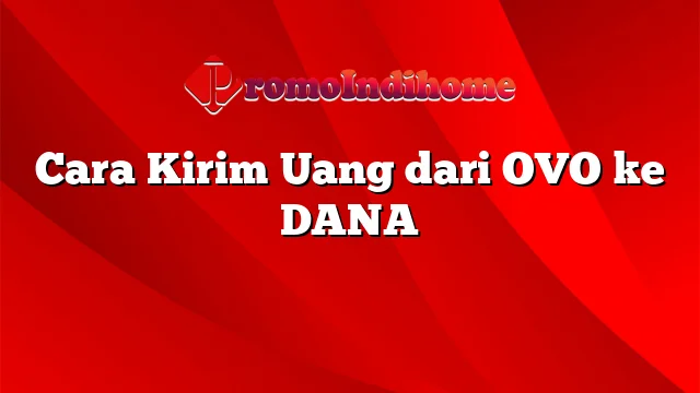 Cara Kirim Uang dari OVO ke DANA