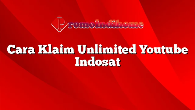 Cara Klaim Unlimited Youtube Indosat