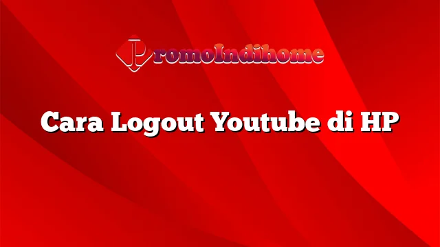 Cara Logout Youtube di HP