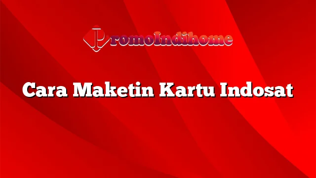 Cara Maketin Kartu Indosat