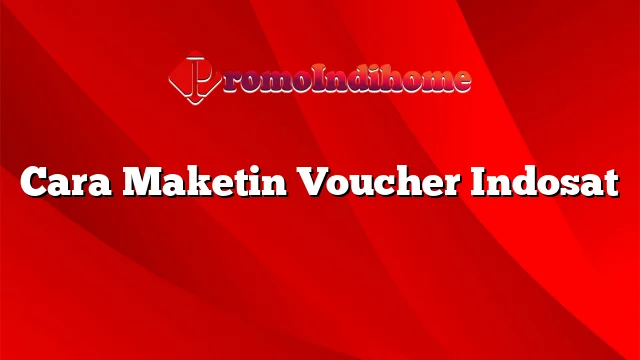 Cara Maketin Voucher Indosat