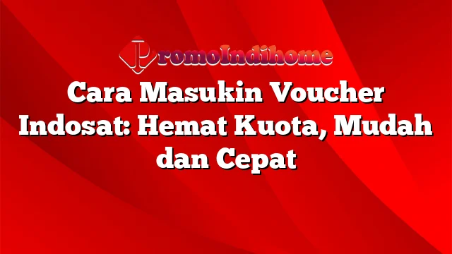 Cara Masukin Voucher Indosat: Hemat Kuota, Mudah dan Cepat