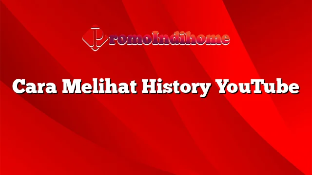 Cara Melihat History YouTube