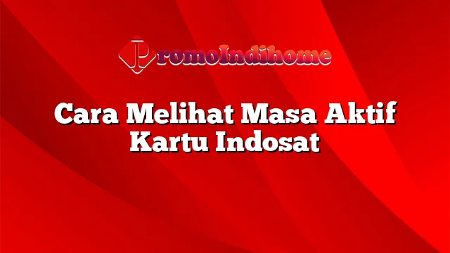 Cara Melihat Masa Aktif Kartu Indosat