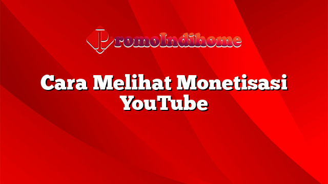 Cara Melihat Monetisasi YouTube