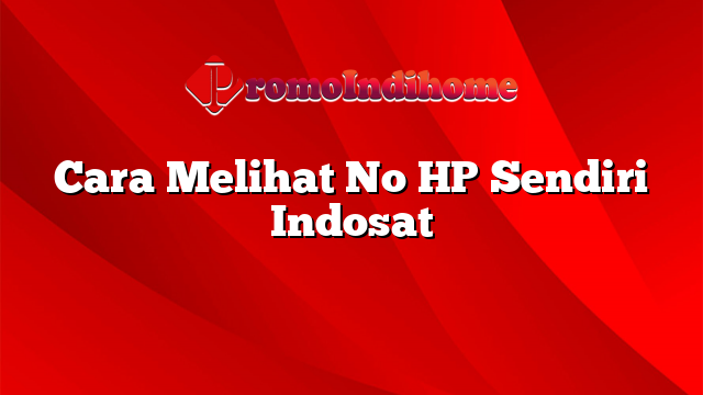 Cara Melihat No HP Sendiri Indosat