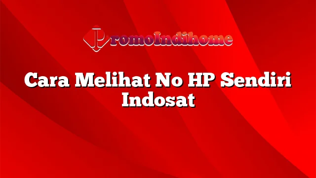 Cara Melihat No HP Sendiri Indosat