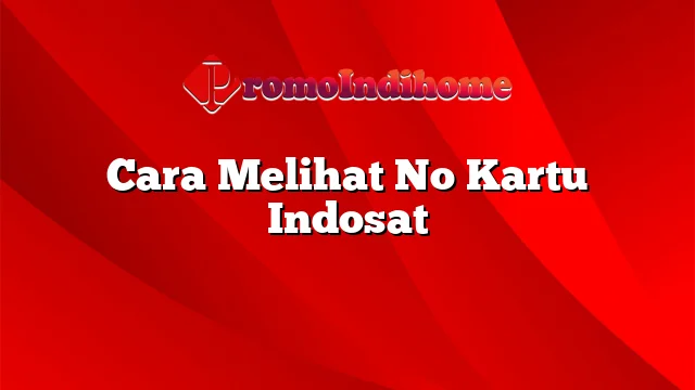 Cara Melihat No Kartu Indosat