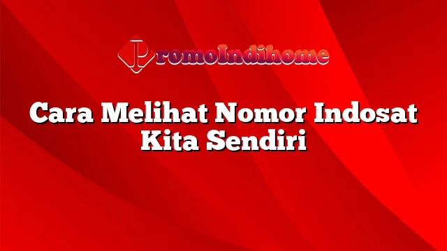 Cara Melihat Nomor Indosat Kita Sendiri