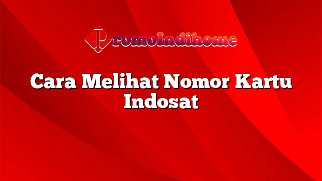 Cara Melihat Nomor Kartu Indosat