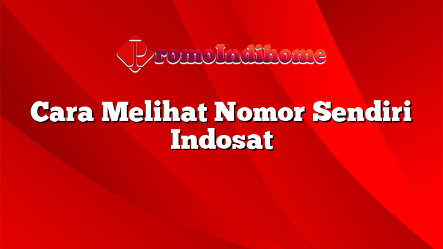 Cara Melihat Nomor Sendiri Indosat