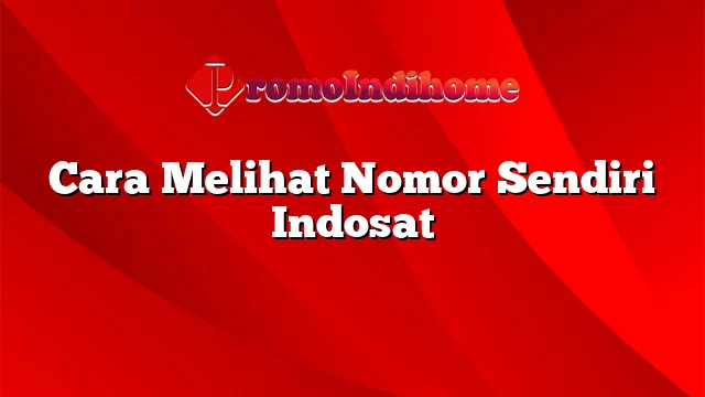 Cara Melihat Nomor Sendiri Indosat