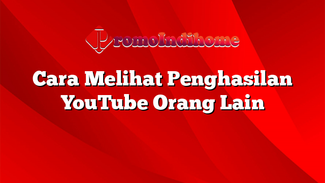 Cara Melihat Penghasilan YouTube Orang Lain