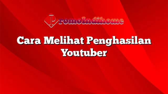 Cara Melihat Penghasilan Youtuber