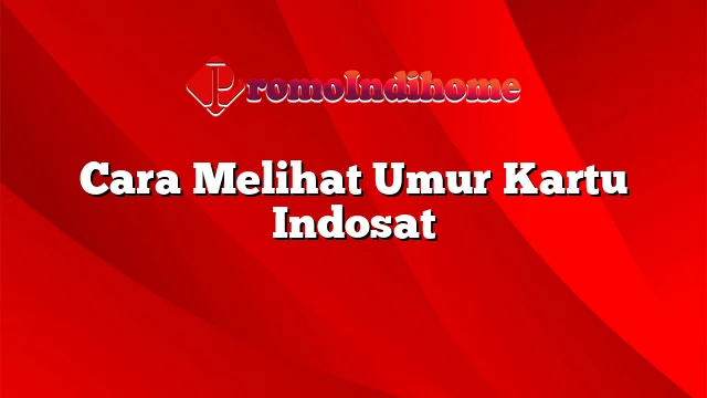 Cara Melihat Umur Kartu Indosat