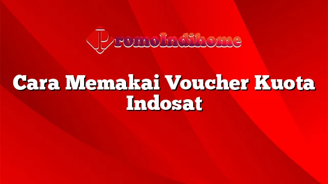 Cara Memakai Voucher Kuota Indosat