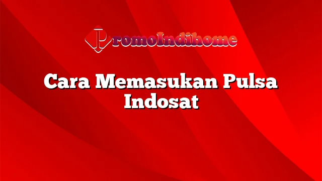 Cara Memasukan Pulsa Indosat